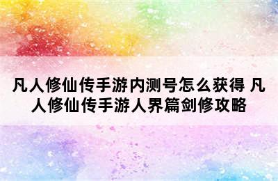 凡人修仙传手游内测号怎么获得 凡人修仙传手游人界篇剑修攻略